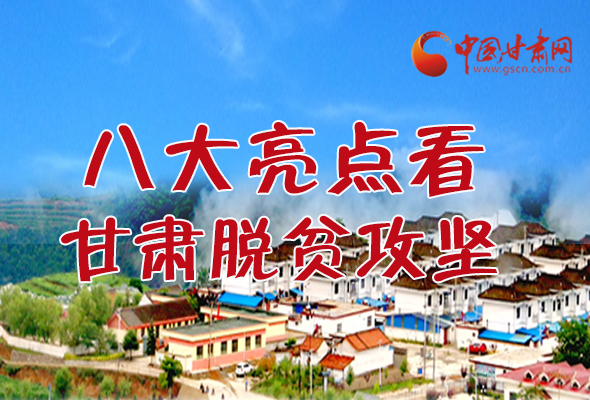 【中國的脫貧智慧】字字硬核！八大亮點(diǎn)看甘肅脫貧攻堅(jiān)